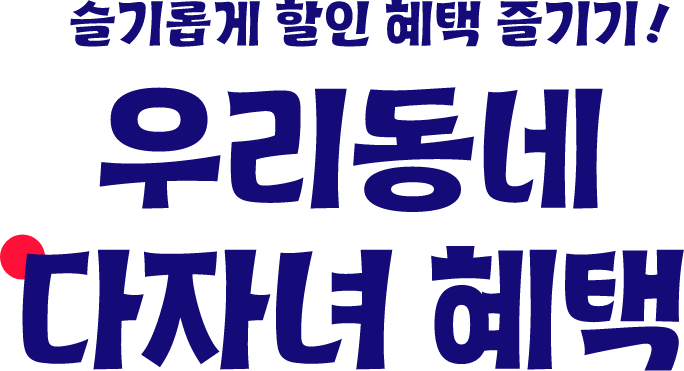 슬기롭게 할인 혜택 즐기기! 우리동네 다자녀 혜택